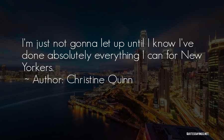 Christine Quinn Quotes: I'm Just Not Gonna Let Up Until I Know I've Done Absolutely Everything I Can For New Yorkers.