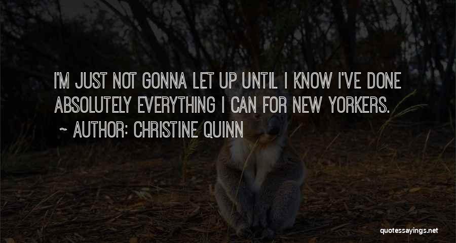 Christine Quinn Quotes: I'm Just Not Gonna Let Up Until I Know I've Done Absolutely Everything I Can For New Yorkers.