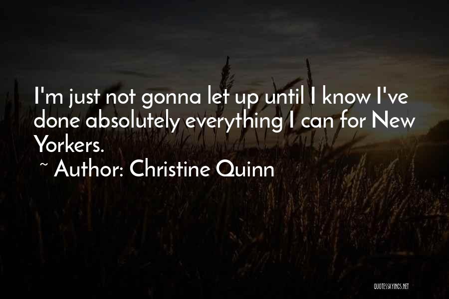 Christine Quinn Quotes: I'm Just Not Gonna Let Up Until I Know I've Done Absolutely Everything I Can For New Yorkers.