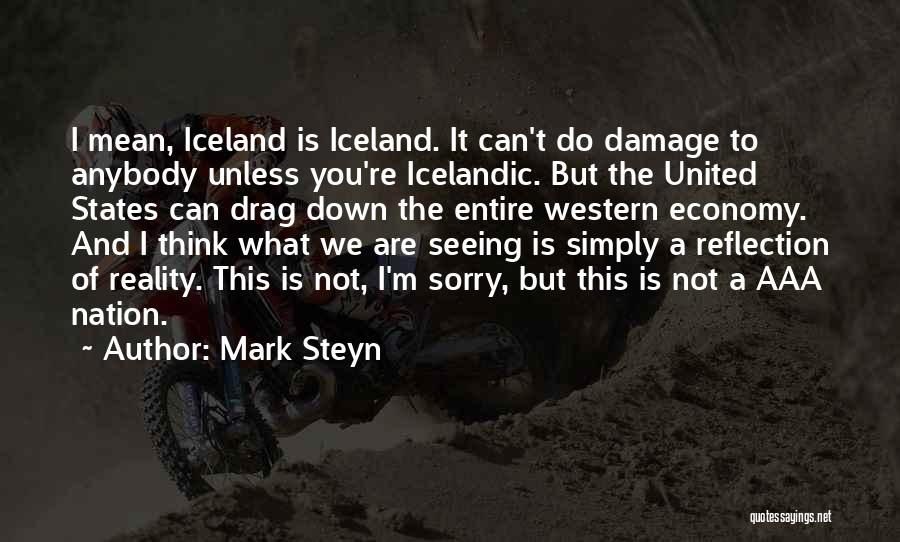 Mark Steyn Quotes: I Mean, Iceland Is Iceland. It Can't Do Damage To Anybody Unless You're Icelandic. But The United States Can Drag