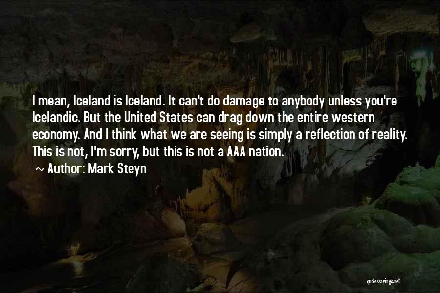 Mark Steyn Quotes: I Mean, Iceland Is Iceland. It Can't Do Damage To Anybody Unless You're Icelandic. But The United States Can Drag