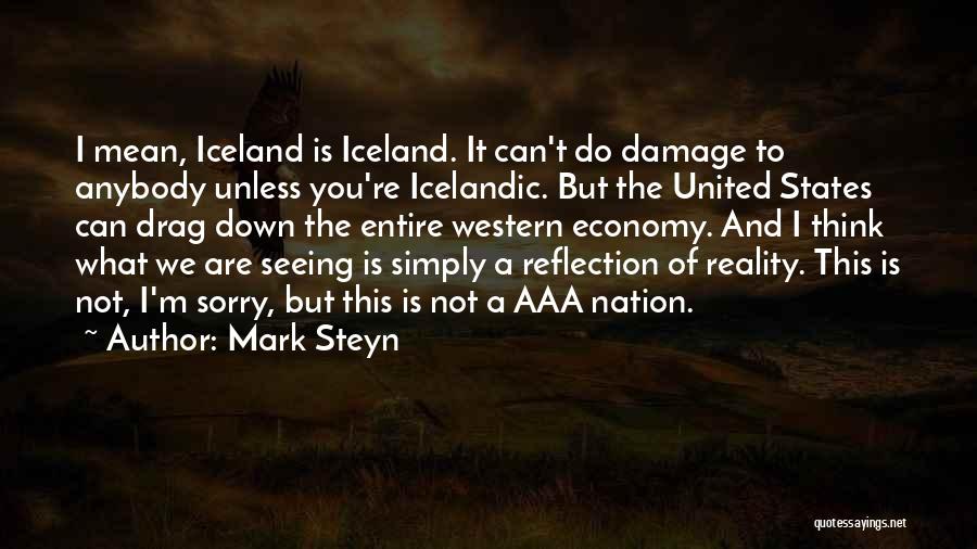 Mark Steyn Quotes: I Mean, Iceland Is Iceland. It Can't Do Damage To Anybody Unless You're Icelandic. But The United States Can Drag