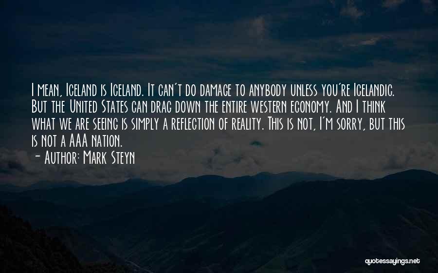 Mark Steyn Quotes: I Mean, Iceland Is Iceland. It Can't Do Damage To Anybody Unless You're Icelandic. But The United States Can Drag