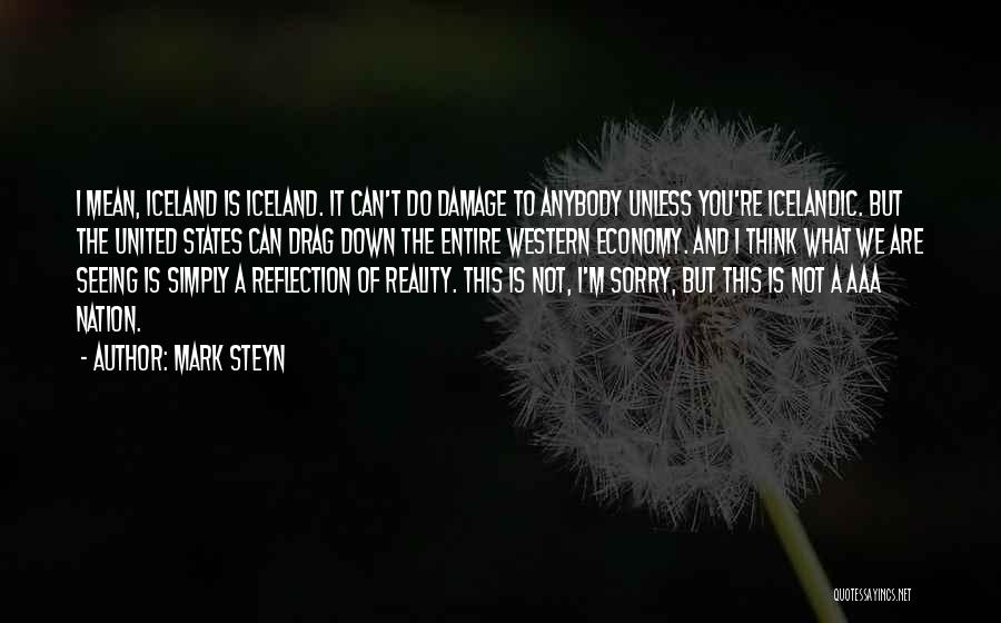 Mark Steyn Quotes: I Mean, Iceland Is Iceland. It Can't Do Damage To Anybody Unless You're Icelandic. But The United States Can Drag