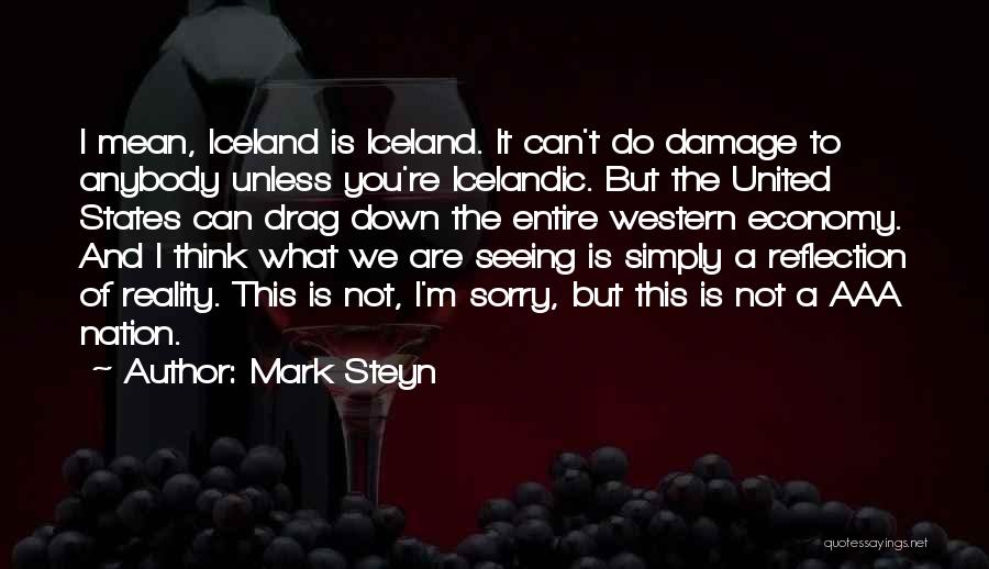 Mark Steyn Quotes: I Mean, Iceland Is Iceland. It Can't Do Damage To Anybody Unless You're Icelandic. But The United States Can Drag