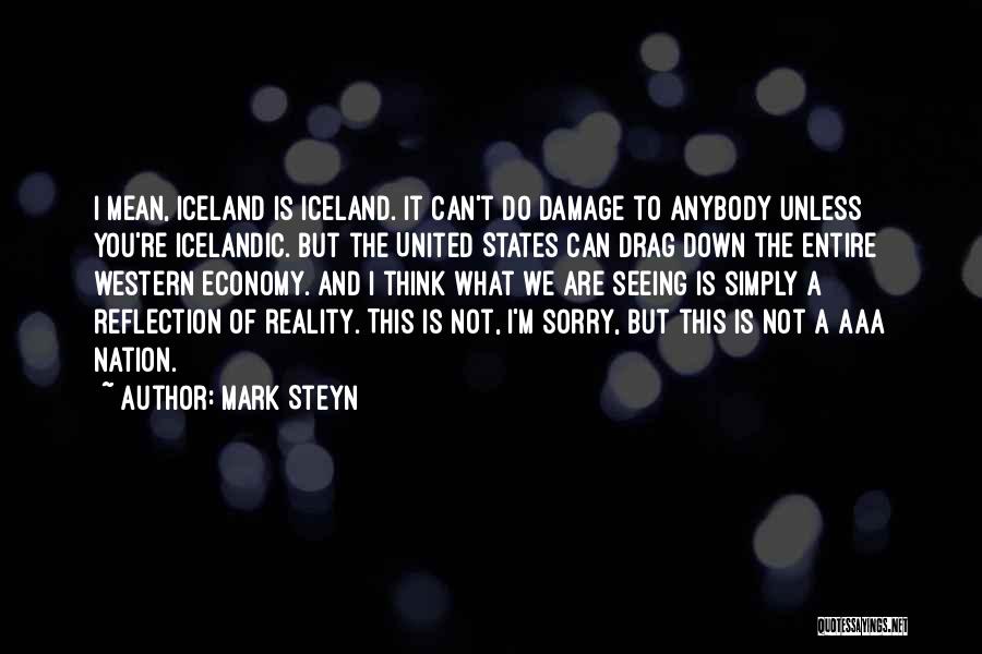 Mark Steyn Quotes: I Mean, Iceland Is Iceland. It Can't Do Damage To Anybody Unless You're Icelandic. But The United States Can Drag