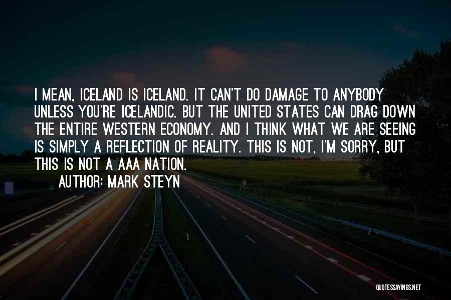 Mark Steyn Quotes: I Mean, Iceland Is Iceland. It Can't Do Damage To Anybody Unless You're Icelandic. But The United States Can Drag