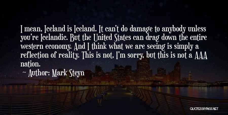 Mark Steyn Quotes: I Mean, Iceland Is Iceland. It Can't Do Damage To Anybody Unless You're Icelandic. But The United States Can Drag