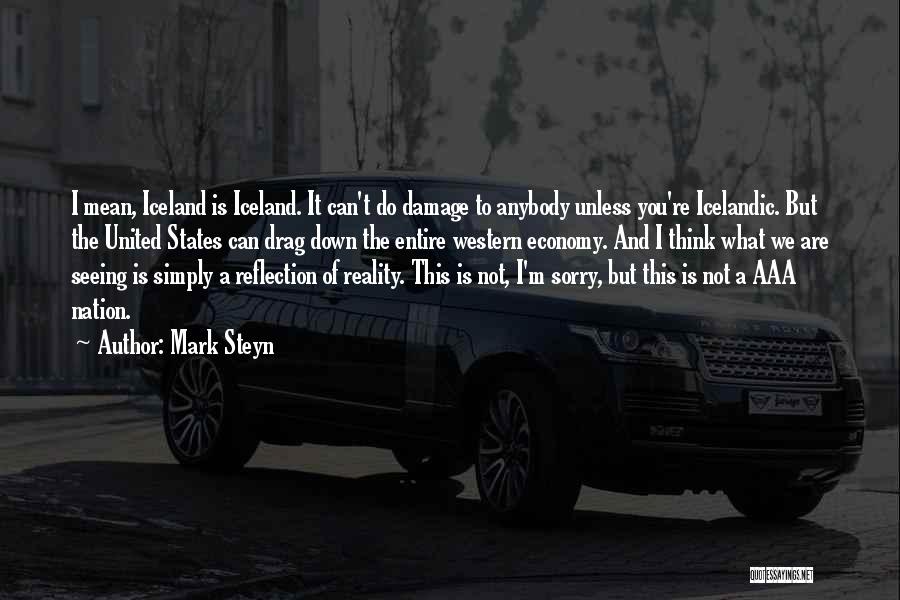 Mark Steyn Quotes: I Mean, Iceland Is Iceland. It Can't Do Damage To Anybody Unless You're Icelandic. But The United States Can Drag