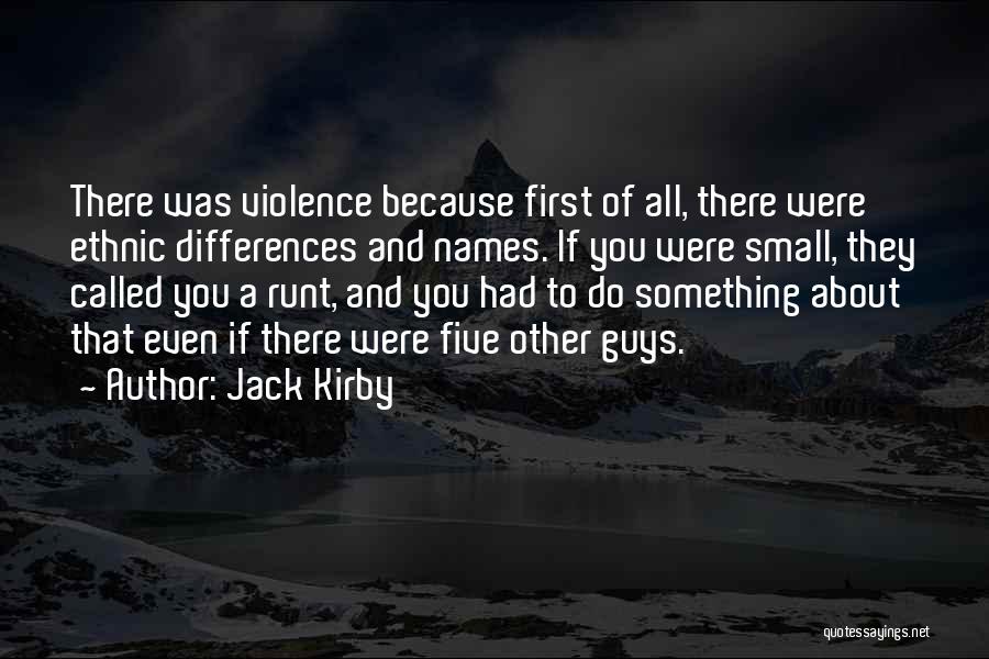 Jack Kirby Quotes: There Was Violence Because First Of All, There Were Ethnic Differences And Names. If You Were Small, They Called You