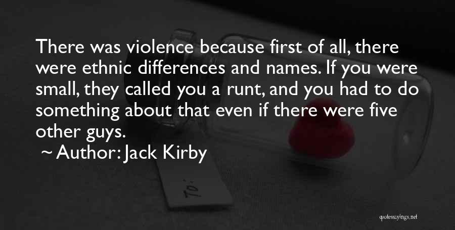 Jack Kirby Quotes: There Was Violence Because First Of All, There Were Ethnic Differences And Names. If You Were Small, They Called You
