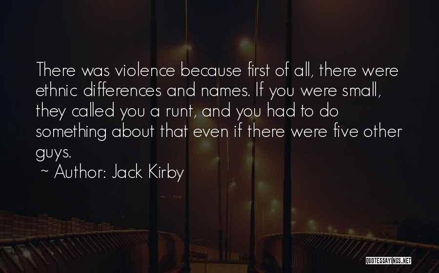 Jack Kirby Quotes: There Was Violence Because First Of All, There Were Ethnic Differences And Names. If You Were Small, They Called You