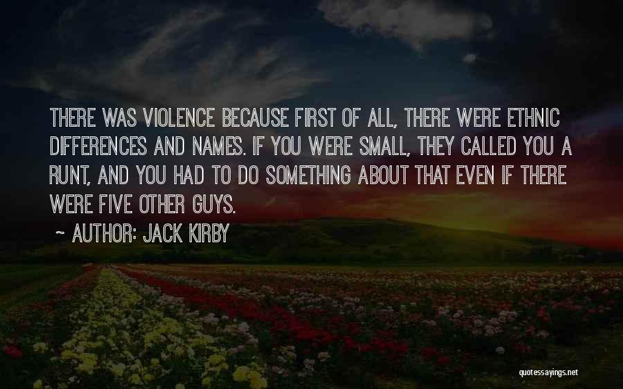 Jack Kirby Quotes: There Was Violence Because First Of All, There Were Ethnic Differences And Names. If You Were Small, They Called You