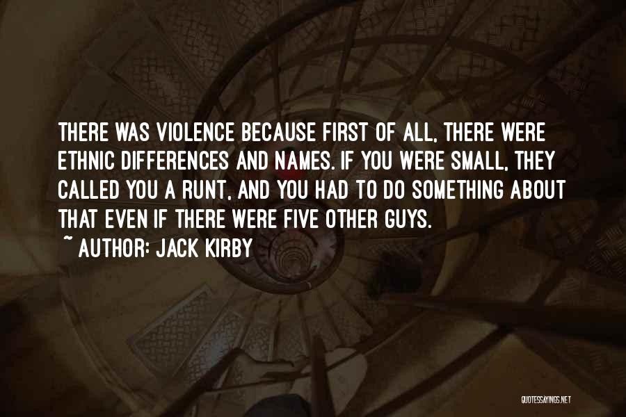Jack Kirby Quotes: There Was Violence Because First Of All, There Were Ethnic Differences And Names. If You Were Small, They Called You