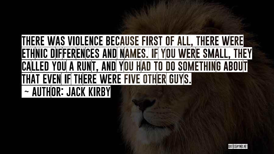 Jack Kirby Quotes: There Was Violence Because First Of All, There Were Ethnic Differences And Names. If You Were Small, They Called You
