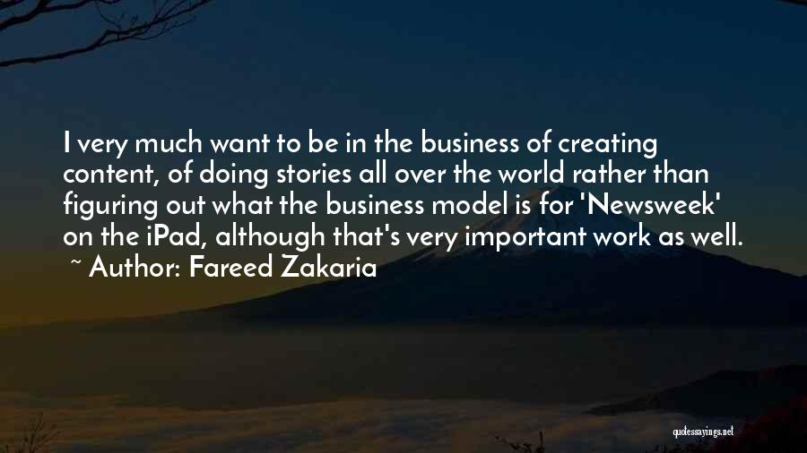 Fareed Zakaria Quotes: I Very Much Want To Be In The Business Of Creating Content, Of Doing Stories All Over The World Rather