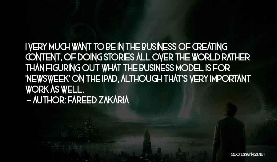 Fareed Zakaria Quotes: I Very Much Want To Be In The Business Of Creating Content, Of Doing Stories All Over The World Rather