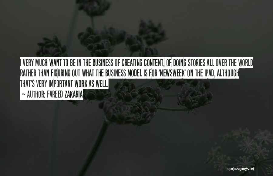 Fareed Zakaria Quotes: I Very Much Want To Be In The Business Of Creating Content, Of Doing Stories All Over The World Rather