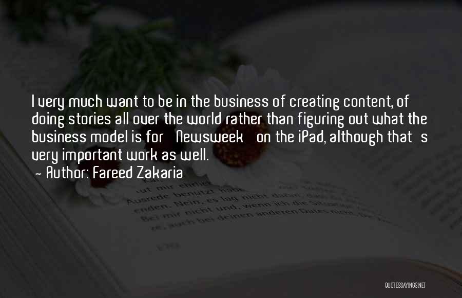 Fareed Zakaria Quotes: I Very Much Want To Be In The Business Of Creating Content, Of Doing Stories All Over The World Rather