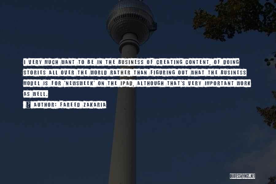 Fareed Zakaria Quotes: I Very Much Want To Be In The Business Of Creating Content, Of Doing Stories All Over The World Rather