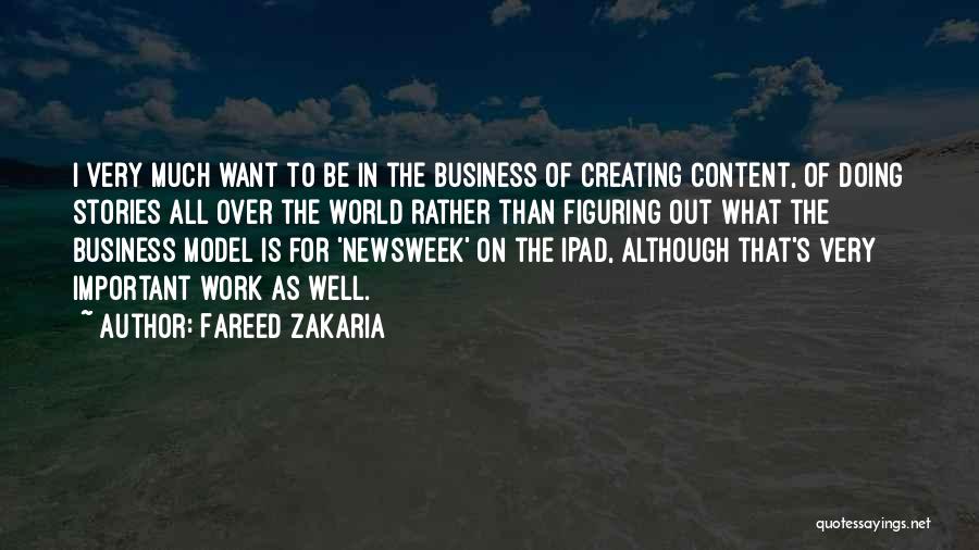 Fareed Zakaria Quotes: I Very Much Want To Be In The Business Of Creating Content, Of Doing Stories All Over The World Rather