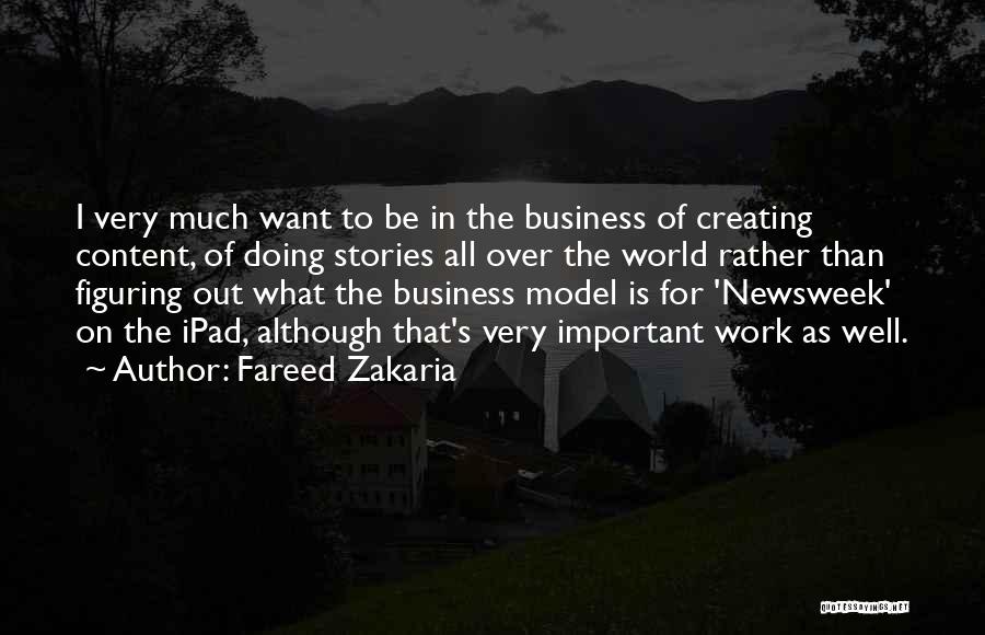 Fareed Zakaria Quotes: I Very Much Want To Be In The Business Of Creating Content, Of Doing Stories All Over The World Rather