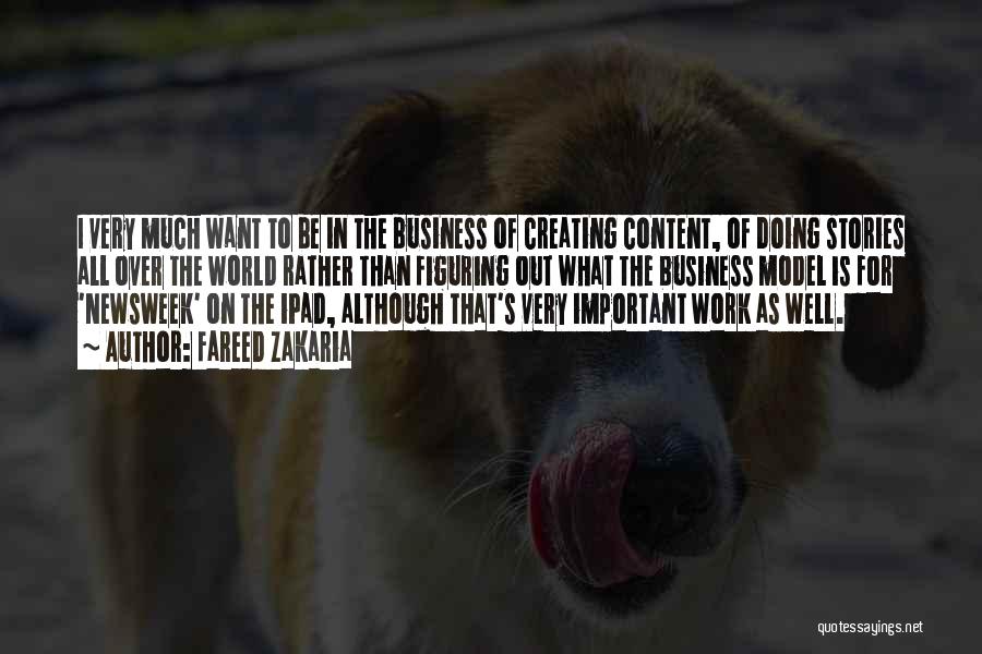 Fareed Zakaria Quotes: I Very Much Want To Be In The Business Of Creating Content, Of Doing Stories All Over The World Rather