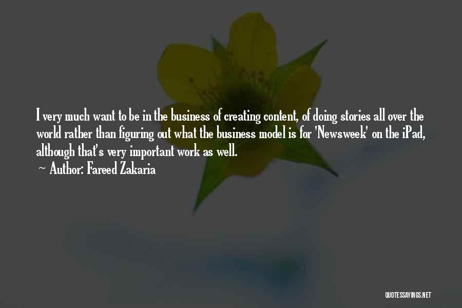 Fareed Zakaria Quotes: I Very Much Want To Be In The Business Of Creating Content, Of Doing Stories All Over The World Rather