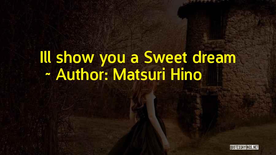 Matsuri Hino Quotes: Ill Show You A Sweet Dream