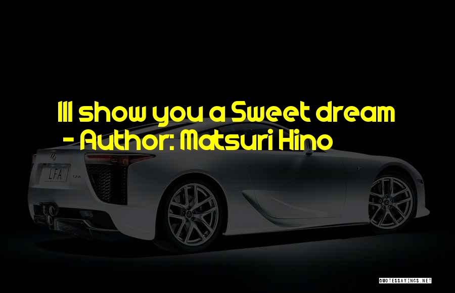 Matsuri Hino Quotes: Ill Show You A Sweet Dream