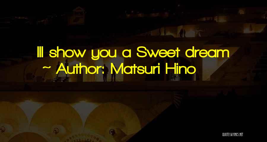 Matsuri Hino Quotes: Ill Show You A Sweet Dream