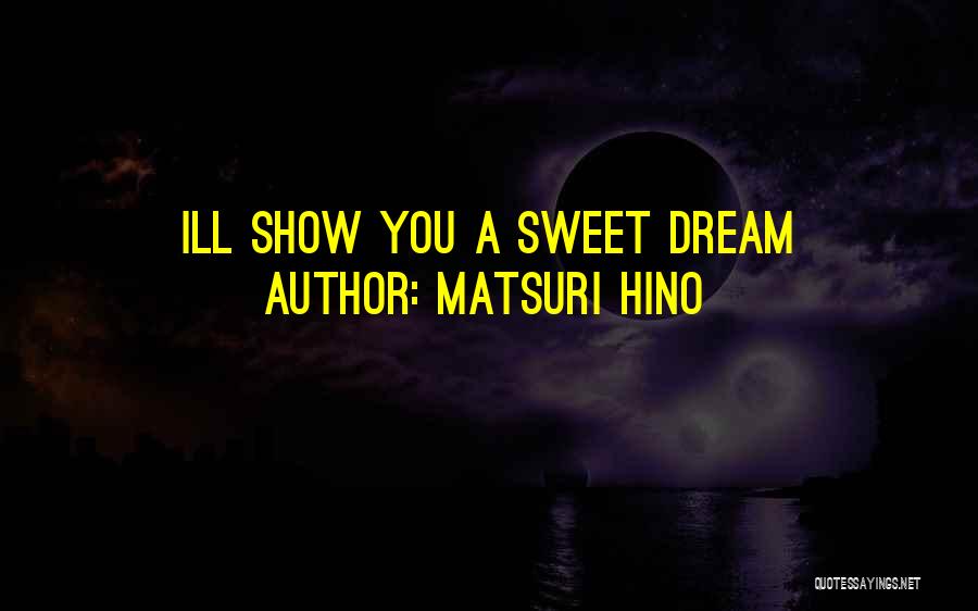 Matsuri Hino Quotes: Ill Show You A Sweet Dream