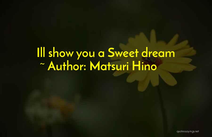 Matsuri Hino Quotes: Ill Show You A Sweet Dream