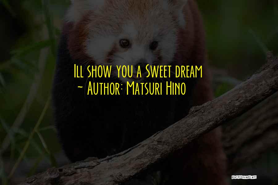 Matsuri Hino Quotes: Ill Show You A Sweet Dream