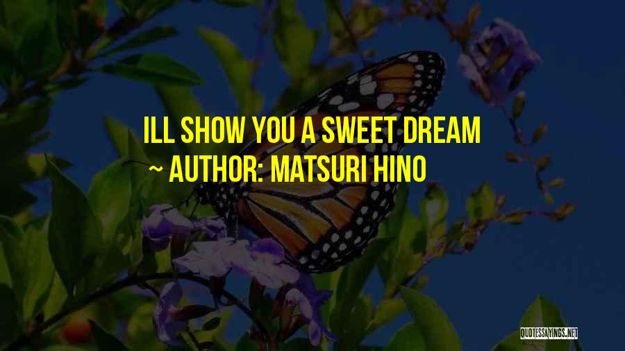 Matsuri Hino Quotes: Ill Show You A Sweet Dream