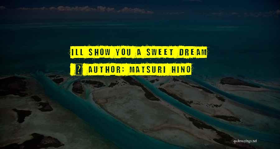 Matsuri Hino Quotes: Ill Show You A Sweet Dream