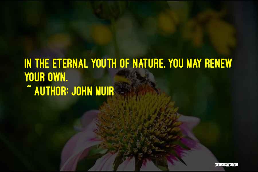 John Muir Quotes: In The Eternal Youth Of Nature, You May Renew Your Own.