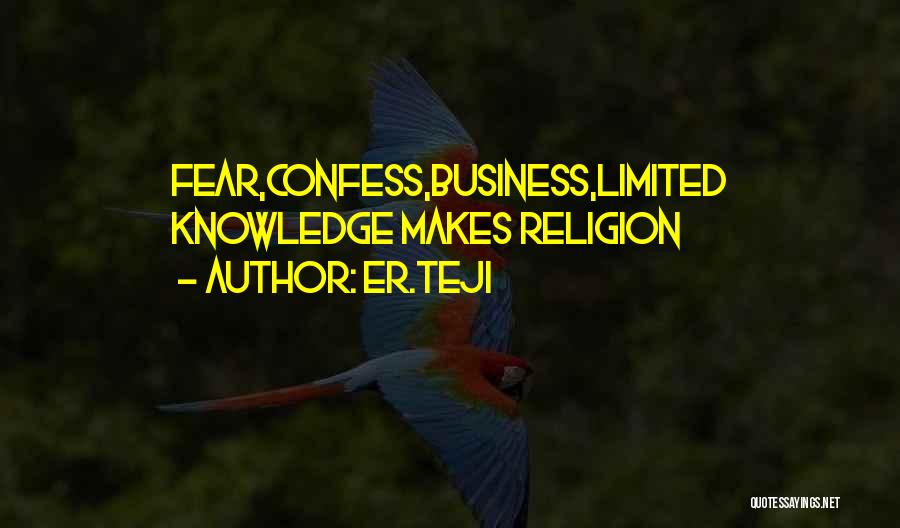 Er.teji Quotes: Fear,confess,business,limited Knowledge Makes Religion
