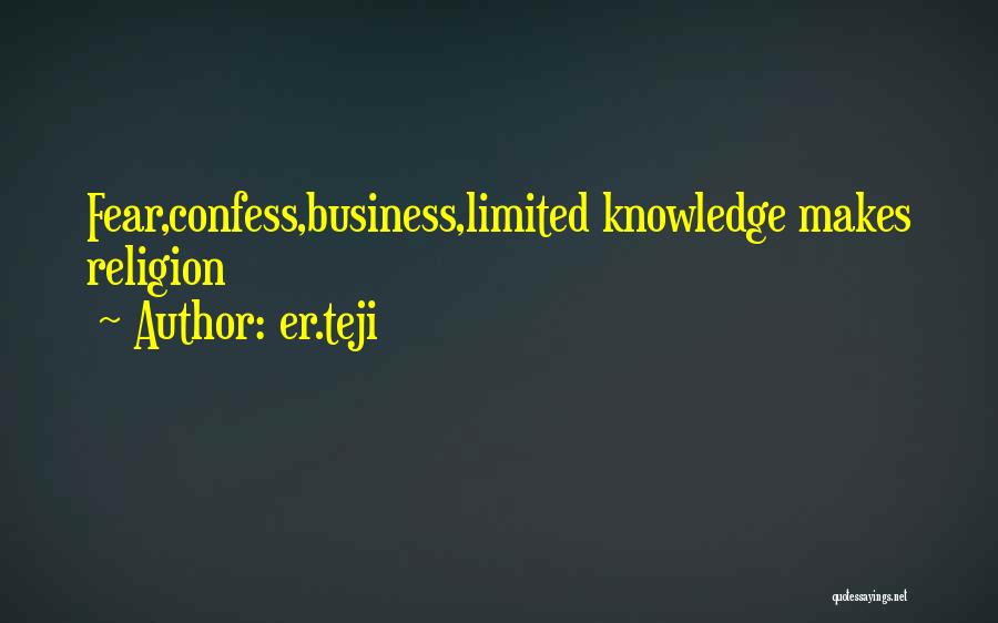 Er.teji Quotes: Fear,confess,business,limited Knowledge Makes Religion