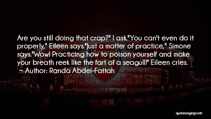 Randa Abdel-Fattah Quotes: Are You Still Doing That Crap? I Ask.you Can't Even Do It Properly, Eileen Says.just A Matter Of Practice, Simone