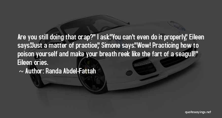 Randa Abdel-Fattah Quotes: Are You Still Doing That Crap? I Ask.you Can't Even Do It Properly, Eileen Says.just A Matter Of Practice, Simone