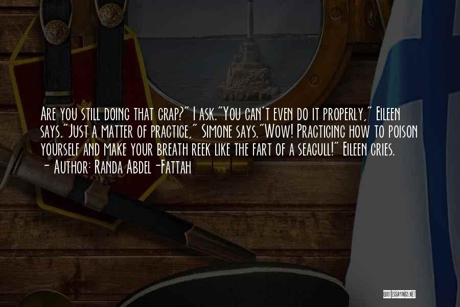 Randa Abdel-Fattah Quotes: Are You Still Doing That Crap? I Ask.you Can't Even Do It Properly, Eileen Says.just A Matter Of Practice, Simone