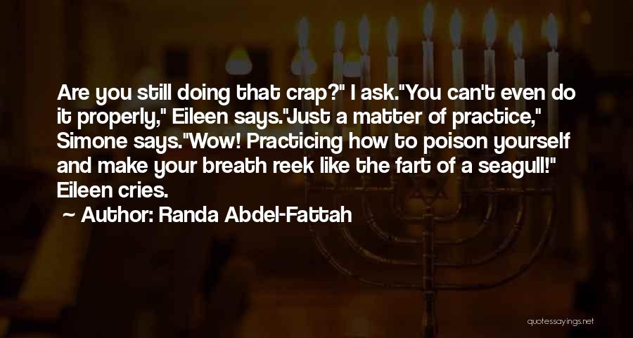 Randa Abdel-Fattah Quotes: Are You Still Doing That Crap? I Ask.you Can't Even Do It Properly, Eileen Says.just A Matter Of Practice, Simone