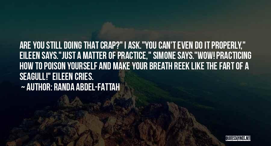 Randa Abdel-Fattah Quotes: Are You Still Doing That Crap? I Ask.you Can't Even Do It Properly, Eileen Says.just A Matter Of Practice, Simone