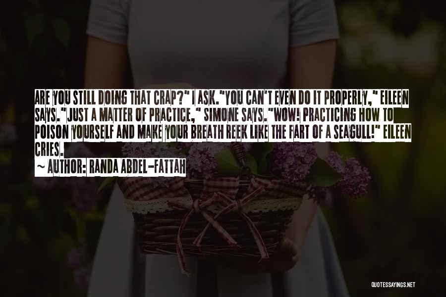 Randa Abdel-Fattah Quotes: Are You Still Doing That Crap? I Ask.you Can't Even Do It Properly, Eileen Says.just A Matter Of Practice, Simone