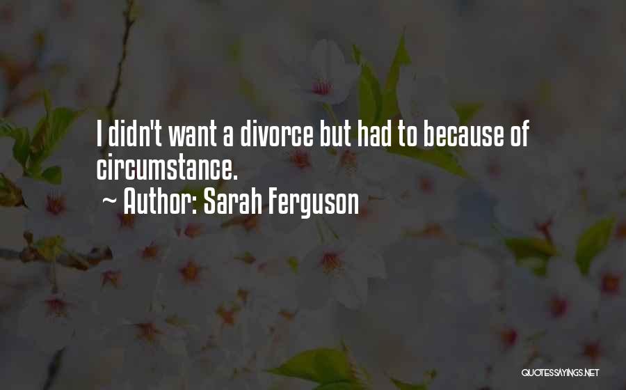 Sarah Ferguson Quotes: I Didn't Want A Divorce But Had To Because Of Circumstance.