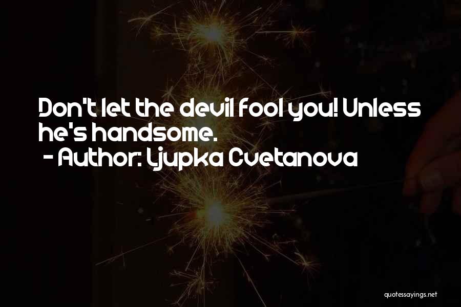 Ljupka Cvetanova Quotes: Don't Let The Devil Fool You! Unless He's Handsome.