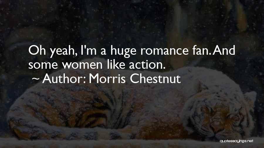 Morris Chestnut Quotes: Oh Yeah, I'm A Huge Romance Fan. And Some Women Like Action.
