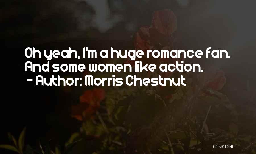 Morris Chestnut Quotes: Oh Yeah, I'm A Huge Romance Fan. And Some Women Like Action.