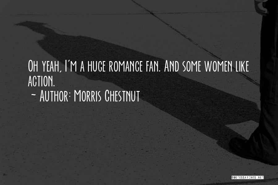 Morris Chestnut Quotes: Oh Yeah, I'm A Huge Romance Fan. And Some Women Like Action.